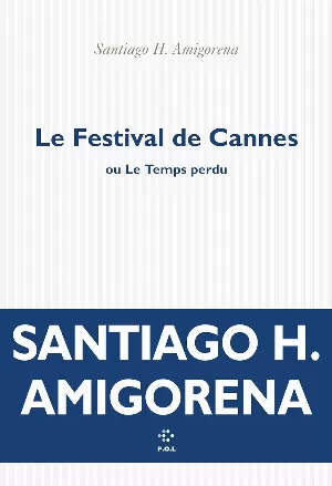 Santiago H. Amigorena – Le Festival de Cannes ou Le Temps perdu